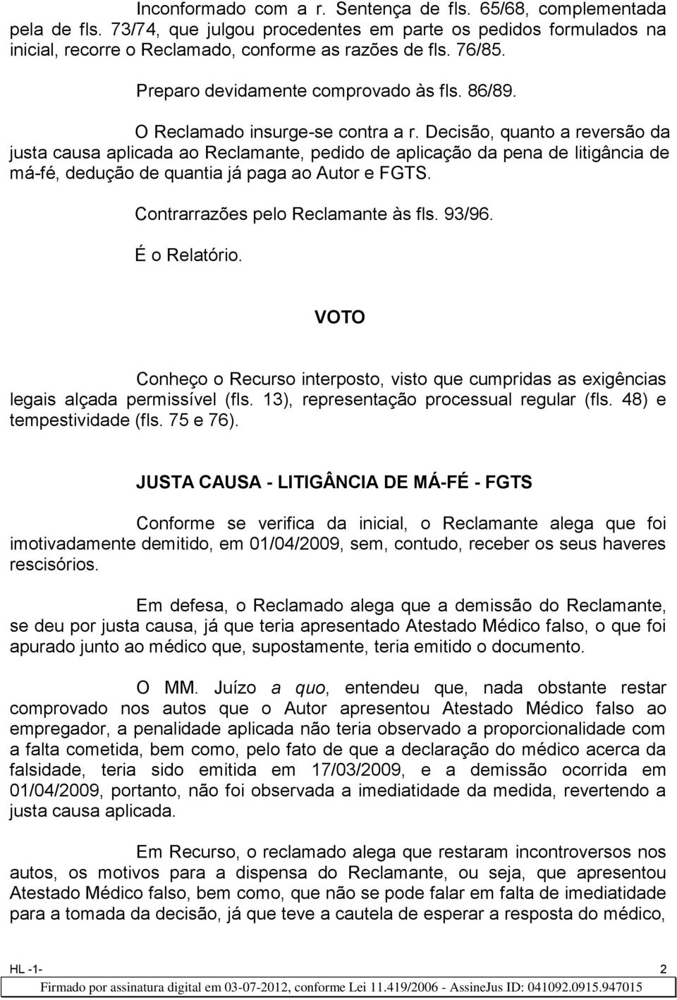 Decisão, quanto a reversão da justa causa aplicada ao Reclamante, pedido de aplicação da pena de litigância de má-fé, dedução de quantia já paga ao Autor e FGTS. Contrarrazões pelo Reclamante às fls.