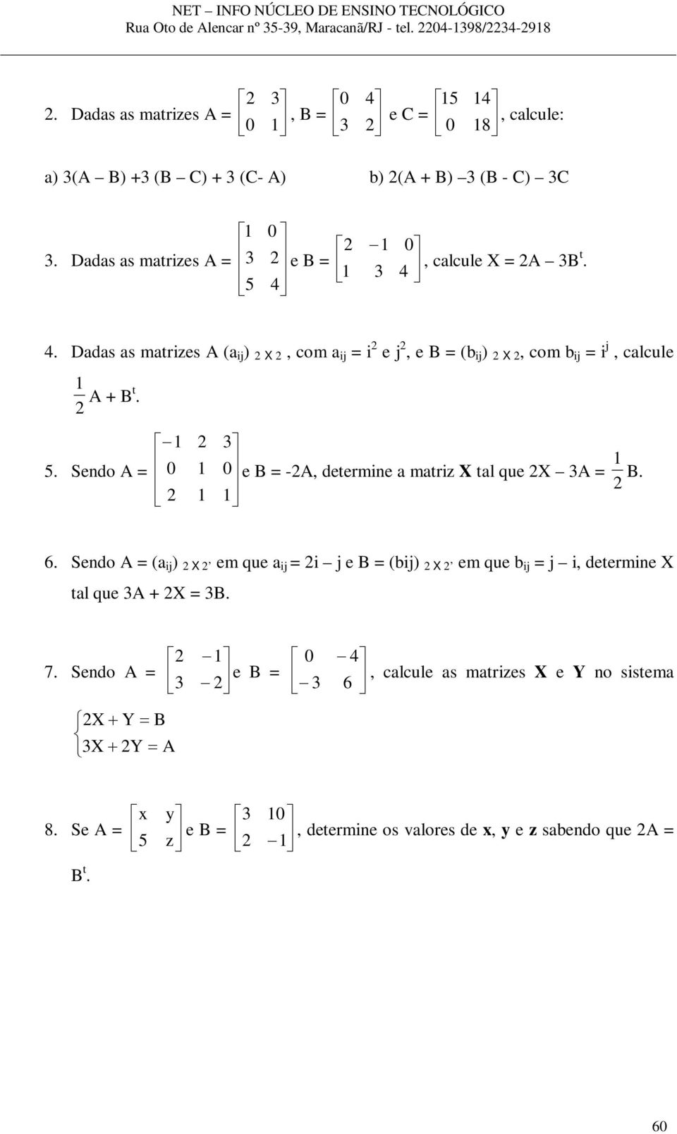 . Sendo A = e B = -A, determine mtriz X tl que X A = B.