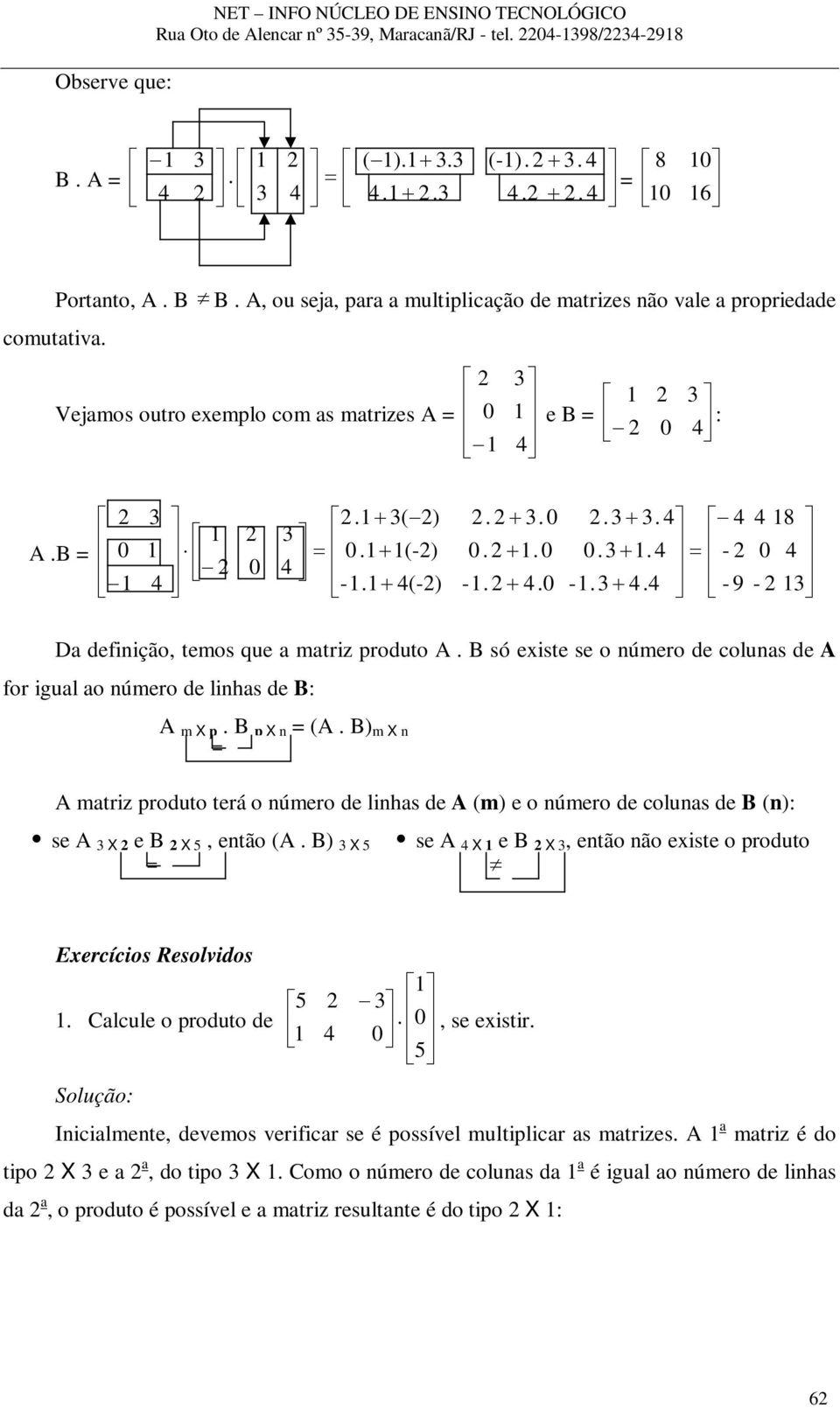 B só existe se o número de coluns de A for igul o número de linhs de B: A m X p. B p X n = (A.