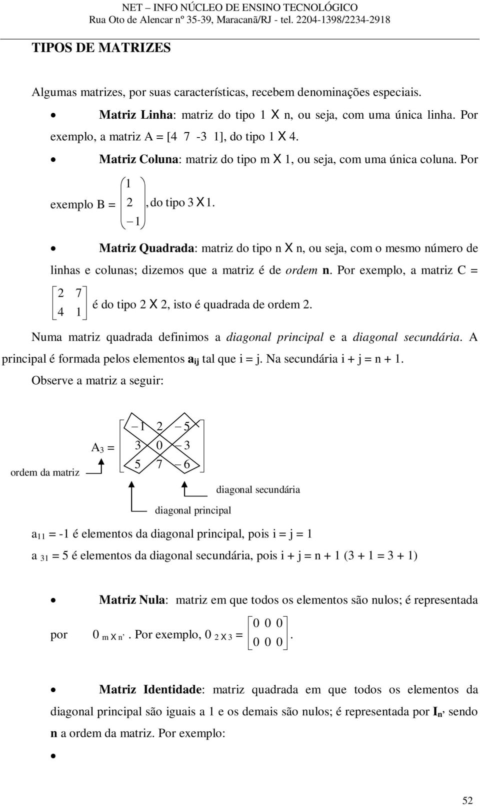 Mtriz Qudrd: mtriz do tipo n X n, ou sej, com o mesmo número de linhs e coluns; dizemos que mtriz é de ordem n. Por exemplo, mtriz C = 7 é do tipo X, isto é qudrd de ordem.