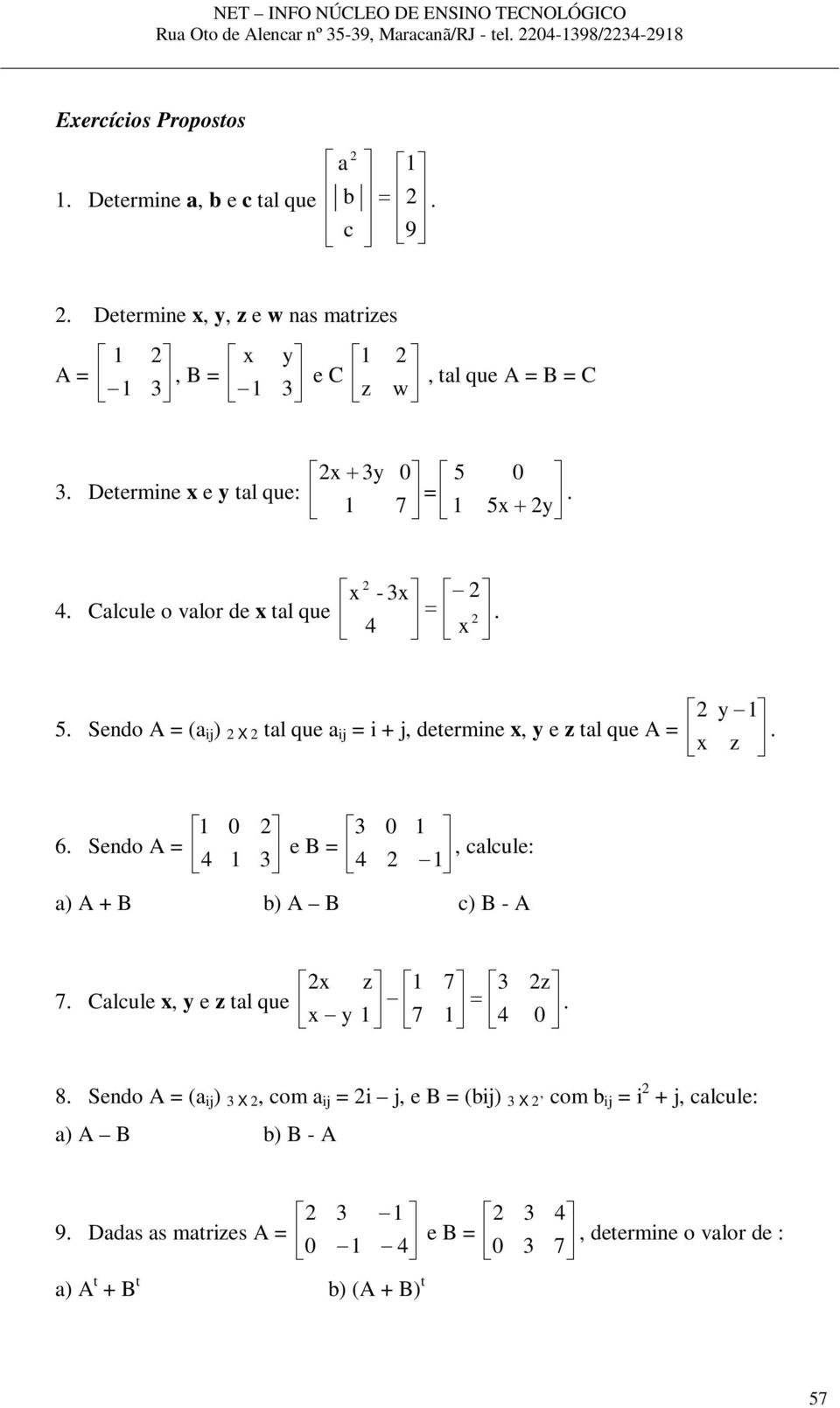 x y. Sendo A = ( ij ) X tl que ij = i + j, determine x, y e z tl que A =. x z. Sendo A = e B =, clcule: ) A + B b) A B c) B - A x z 7 z 7.