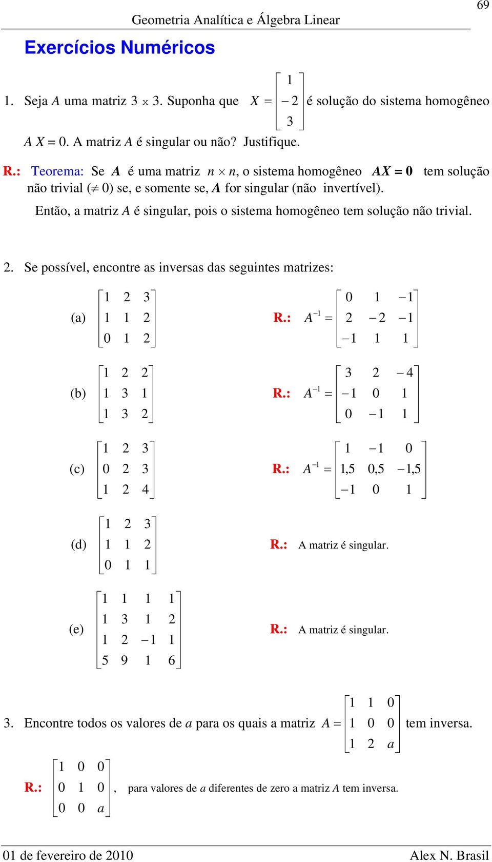 : Teorem: Se é um mtriz n n, o sistem homogêneo X = tem solução não trivil ( ) se, e somente se, for singulr (não invertível).