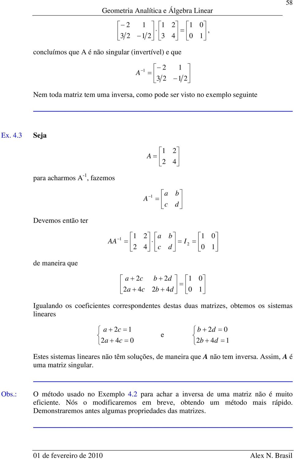 . Sej pr chrmos -, fzemos c Devemos então ter I c e mneir que c c Igulno os coeficientes corresponentes ests us mtrizes, otemos os sistems lineres c