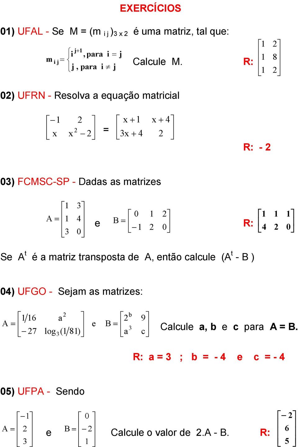 R: ) UFRN - Rsolv qução mtricil = R: - ) FCMSC-SP - Dds s mtrizs R: S t