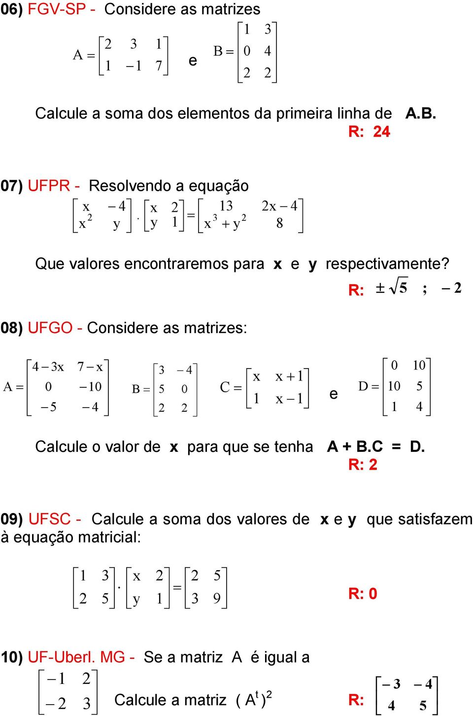 R: ; ) UFGO - Considr s mtrizs: 7 C D Clcul o vlor d pr qu s tnh +.C = D.