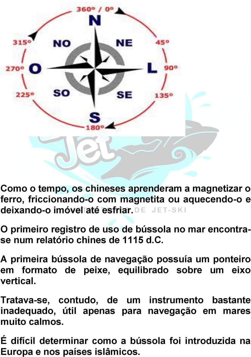 ntrase num relatório chines de 1115 d.c. A primeira bússola de navegação possuía um ponteiro em formato de peixe, equilibrado sobre um eixo vertical.