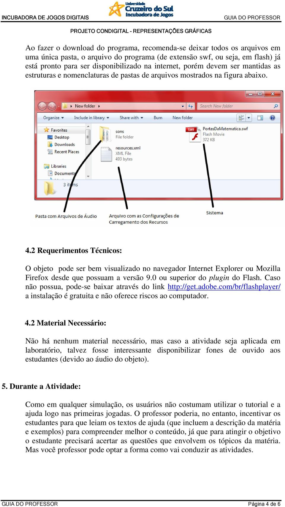 2 Requerimentos Técnicos: O objeto pode ser bem visualizado no navegador Internet Explorer ou Mozilla Firefox desde que possuam a versão 9.0 ou superior do plugin do Flash.