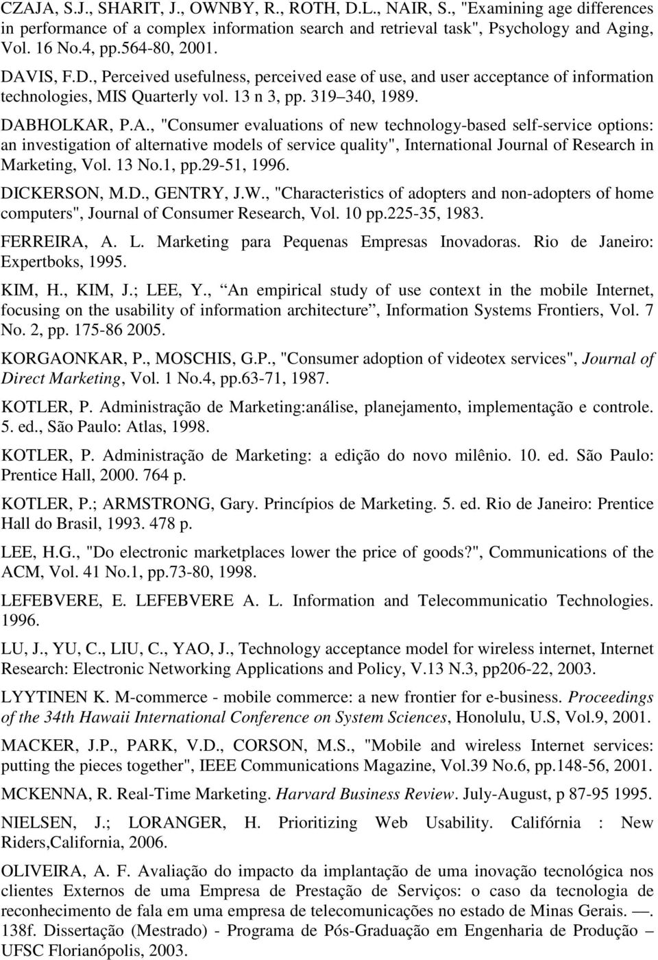 13 No.1, pp.29-51, 1996. DICKERSON, M.D., GENTRY, J.W., "Characteristics of adopters and non-adopters of home computers", Journal of Consumer Research, Vol. 10 pp.225-35, 1983. FERREIRA, A. L.