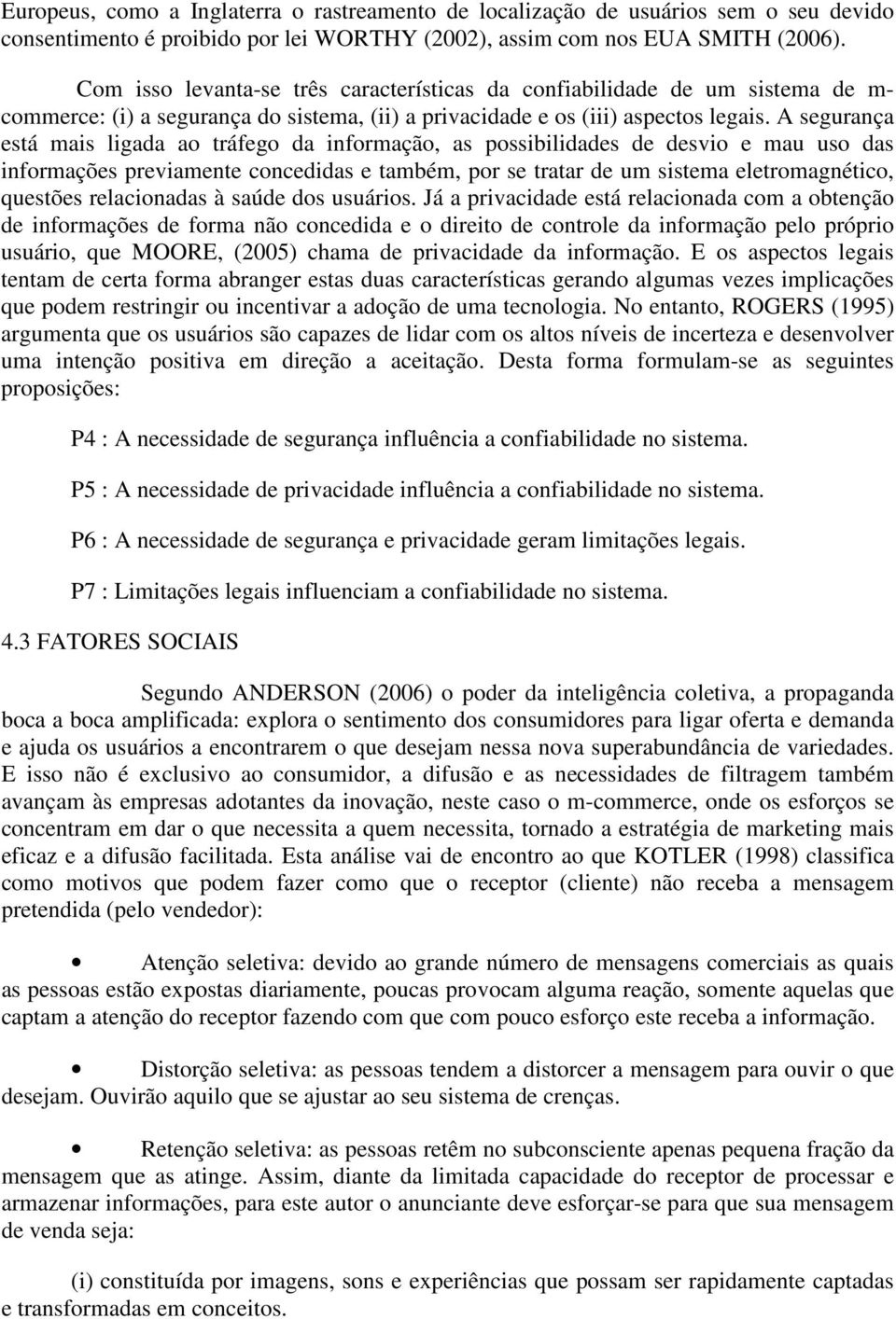 A segurança está mais ligada ao tráfego da informação, as possibilidades de desvio e mau uso das informações previamente concedidas e também, por se tratar de um sistema eletromagnético, questões