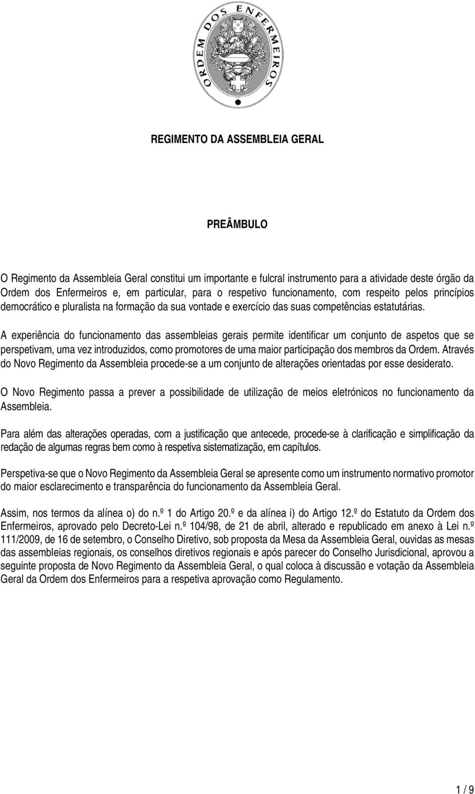 A experiência do funcionamento das assembleias gerais permite identificar um conjunto de aspetos que se perspetivam, uma vez introduzidos, como promotores de uma maior participação dos membros da