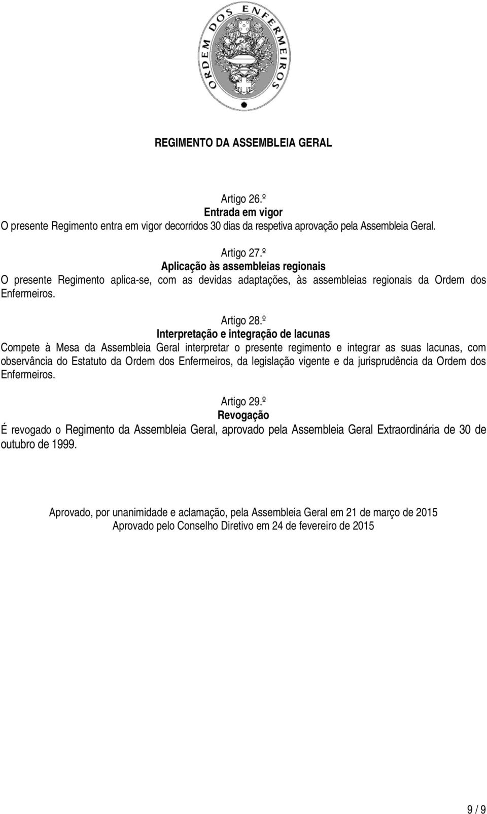 º Interpretação e integração de lacunas Compete à Mesa da Assembleia Geral interpretar o presente regimento e integrar as suas lacunas, com observância do Estatuto da Ordem dos Enfermeiros, da