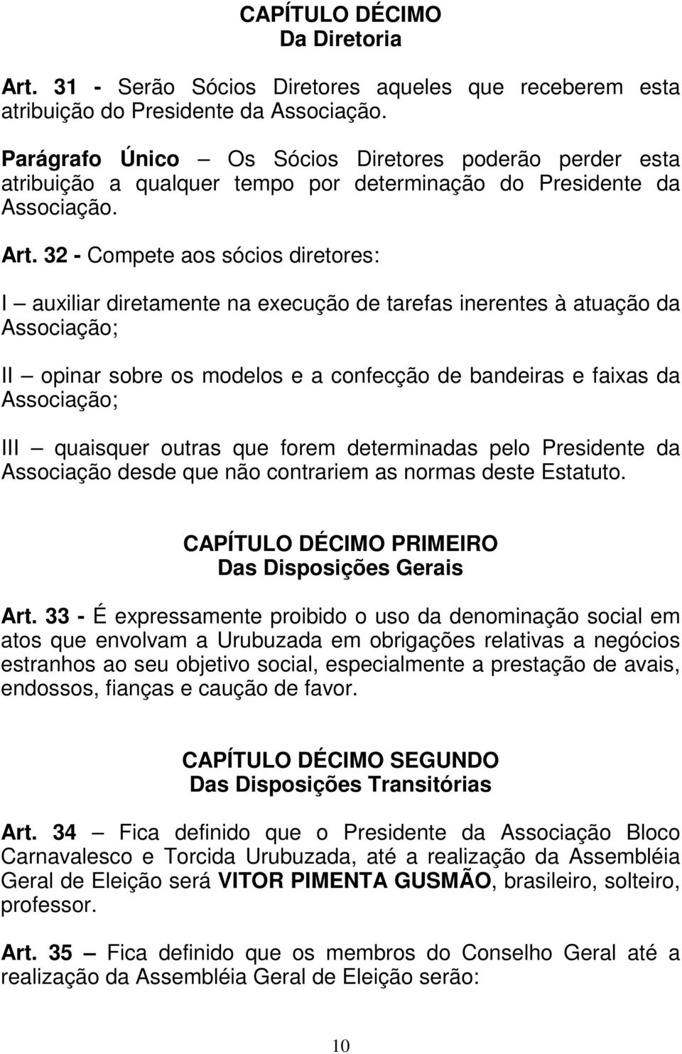 32 - Compete aos sócios diretores: I auxiliar diretamente na execução de tarefas inerentes à atuação da Associação; II opinar sobre os modelos e a confecção de bandeiras e faixas da Associação; III