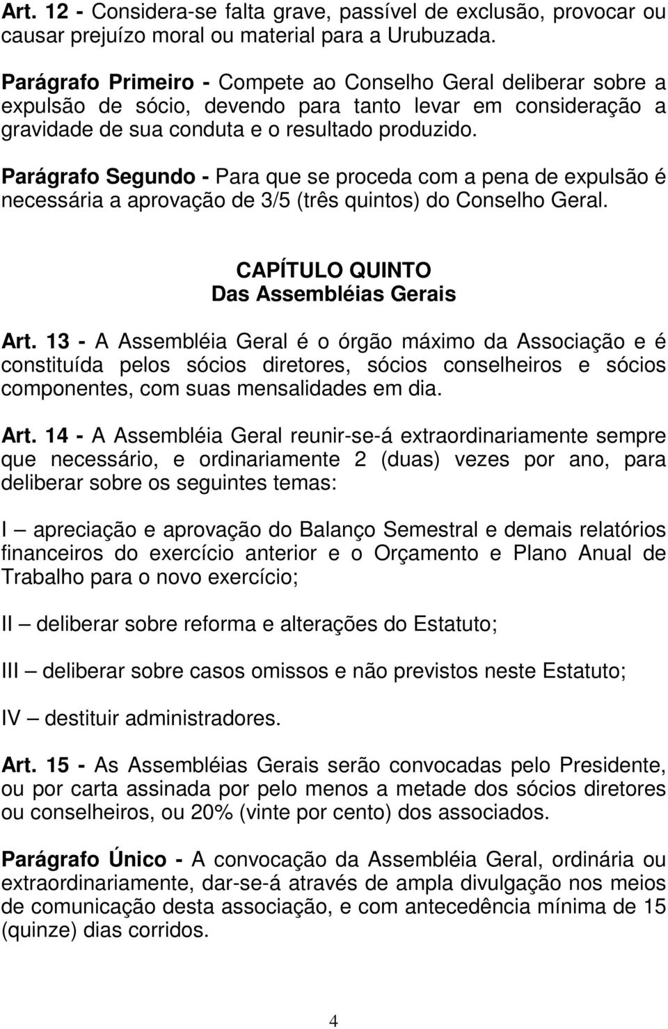 Parágrafo Segundo - Para que se proceda com a pena de expulsão é necessária a aprovação de 3/5 (três quintos) do Conselho Geral. CAPÍTULO QUINTO Das Assembléias Gerais Art.