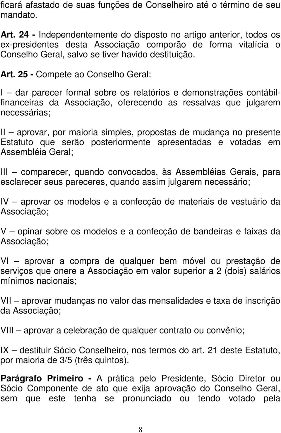 25 - Compete ao Conselho Geral: I dar parecer formal sobre os relatórios e demonstrações contábilfinanceiras da Associação, oferecendo as ressalvas que julgarem necessárias; II aprovar, por maioria