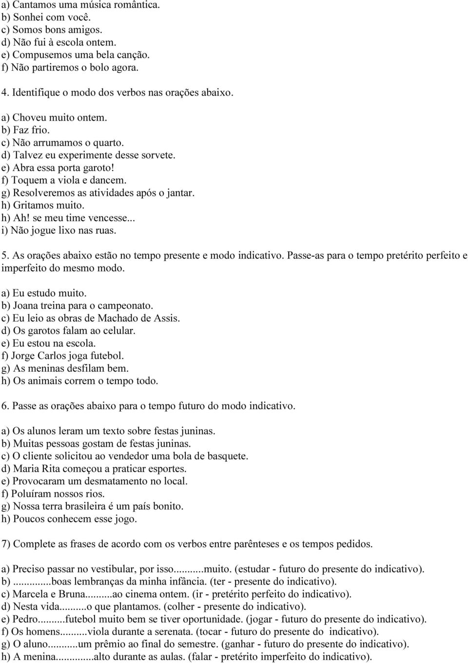 f) Toquem a viola e dancem. g) Resolveremos as atividades após o jantar. h) Gritamos muito. h) Ah! se meu time vencesse... i) Não jogue lixo nas ruas. 5.