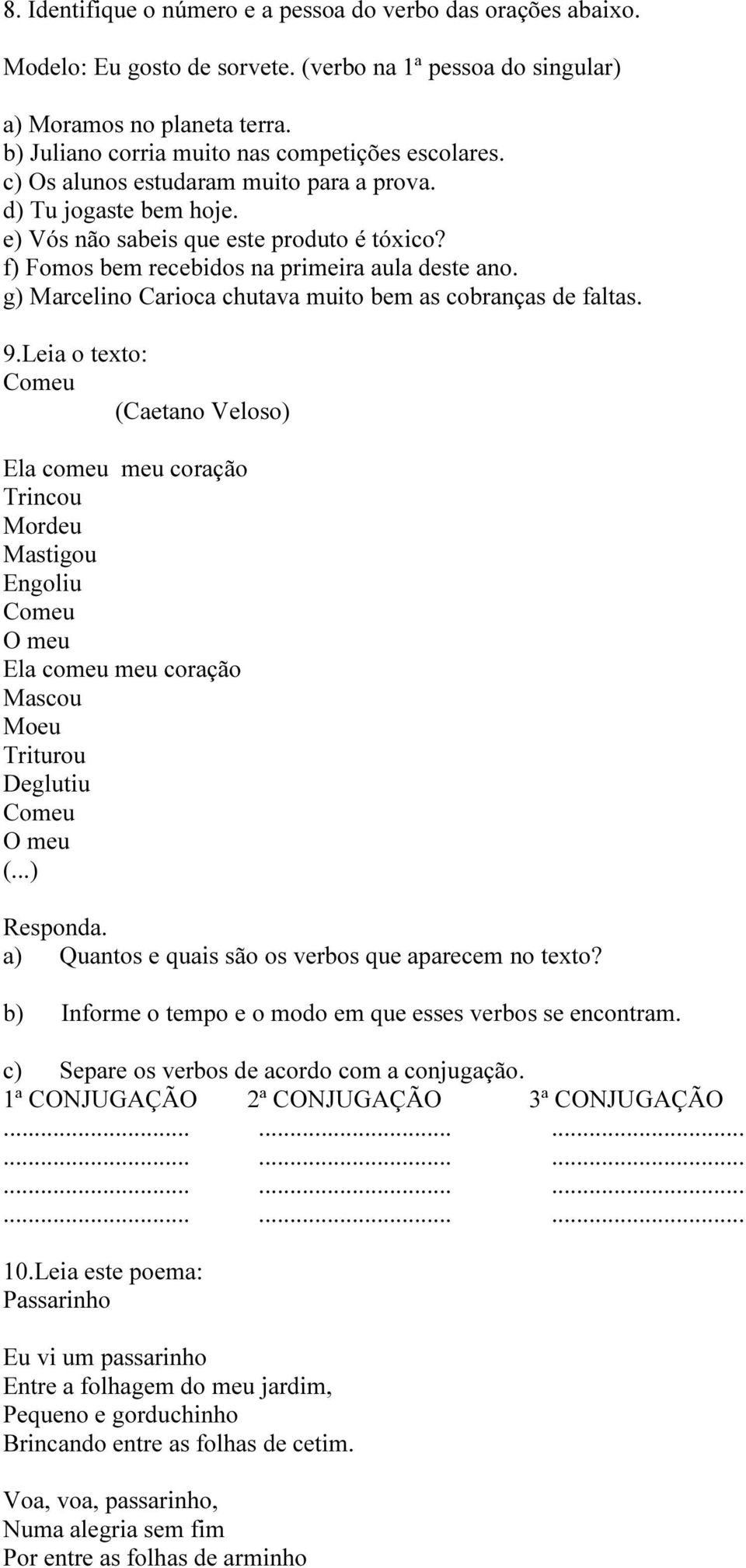 f) Fomos bem recebidos na primeira aula deste ano. g) Marcelino Carioca chutava muito bem as cobranças de faltas. 9.