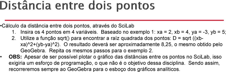 O resultado deverá ser aproximadamente 8,25, o mesmo obtido pelo GeoGebra. Repita os mesmos passos para o exemplo 2.