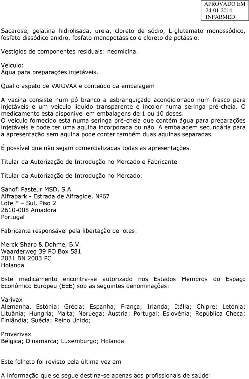 Qual o aspeto de VARIVAX e conteúdo da embalagem A vacina consiste num pó branco a esbranquiçado acondicionado num frasco para injetáveis e um veículo líquido transparente e incolor numa seringa