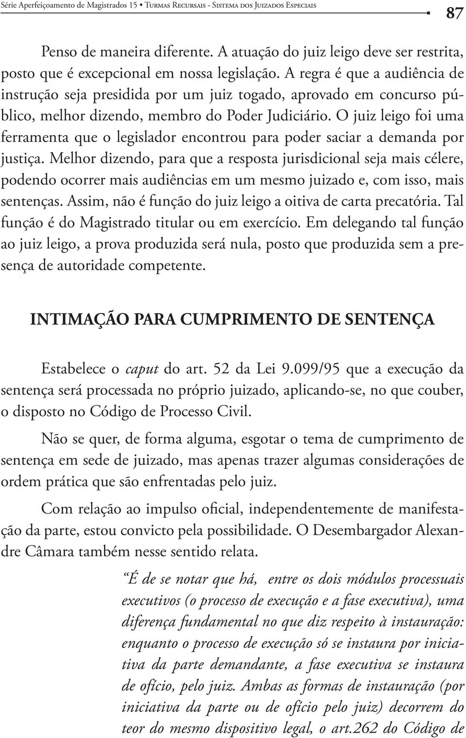 O juiz leigo foi uma ferramenta que o legislador encontrou para poder saciar a demanda por justiça.