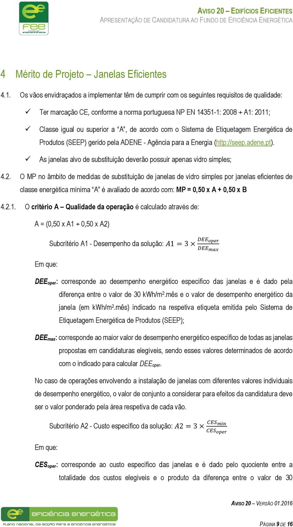 de acordo com o Sistema de Etiquetagem Energética de Produtos (SEEP) gerido pela ADENE - Agência para a Energia (http://seep.adene.pt).