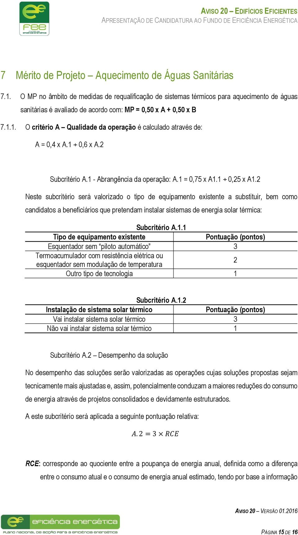 1. O critério A Qualidade da operação é calculado através de: A = 0,4 x A.1 + 0,6 x A.2 Subcritério A.1 - Abrangência da operação: A.1 = 0,75 x A1.1 + 0,25 x A1.