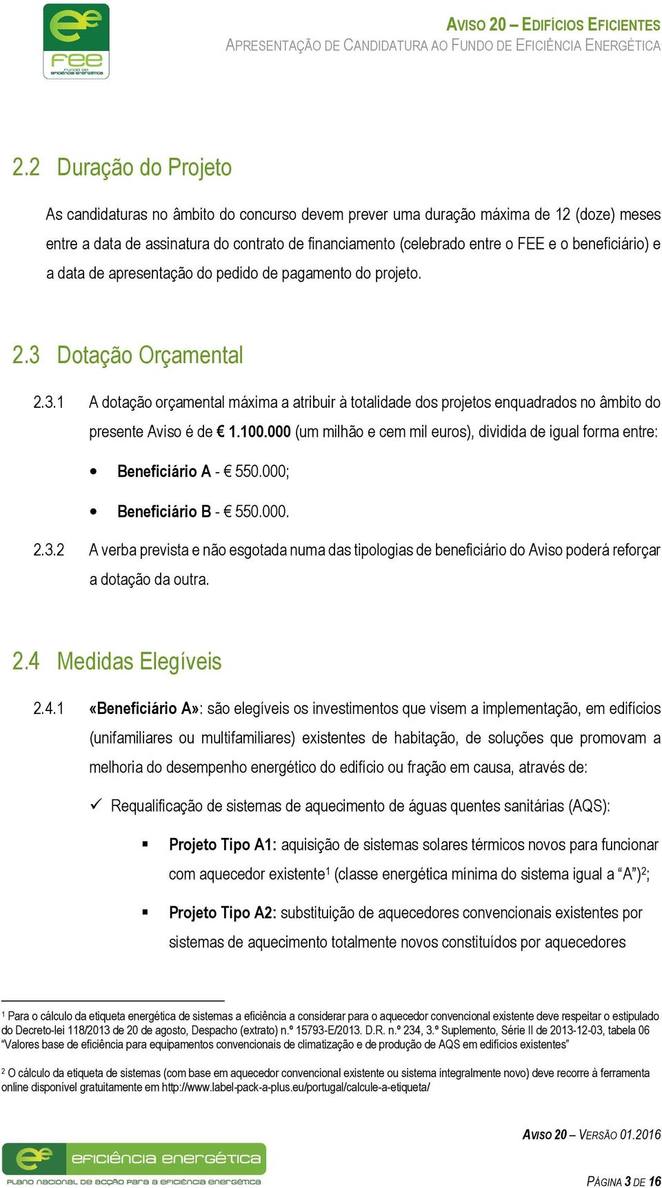 100.000 (um milhão e cem mil euros), dividida de igual forma entre: Beneficiário A - 550.000; Beneficiário B - 550.000. 2.3.