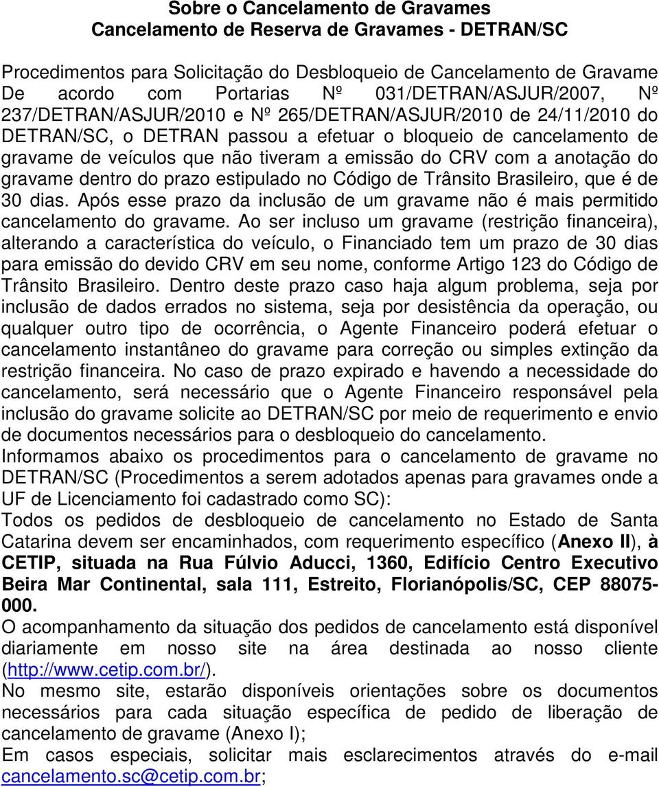 emissão do CRV com a anotação do gravame dentro do prazo estipulado no Código de Trânsito Brasileiro, que é de 30 dias.