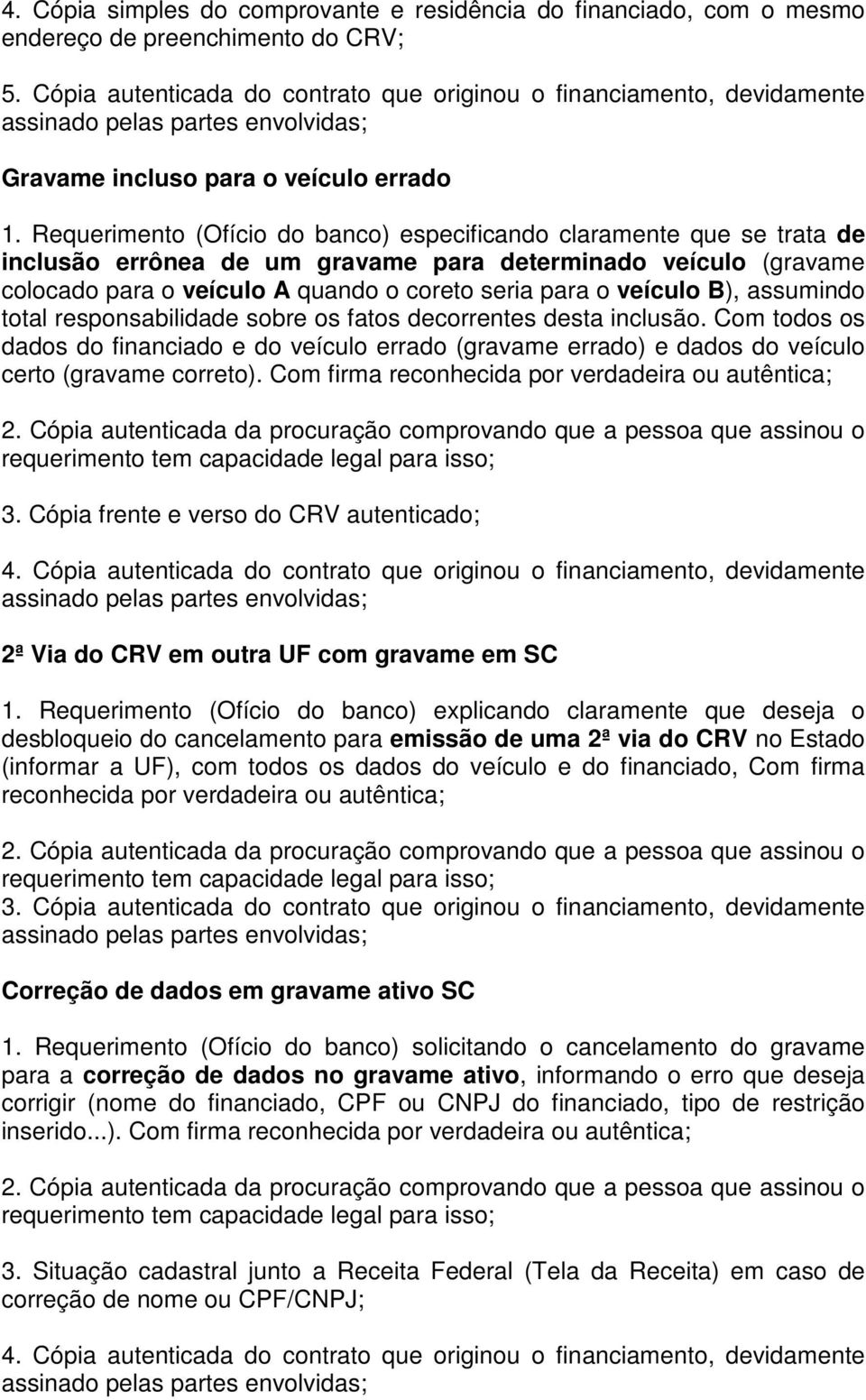 B), assumindo total responsabilidade sobre os fatos decorrentes desta inclusão. Com todos os dados do financiado e do veículo errado (gravame errado) e dados do veículo certo (gravame correto).