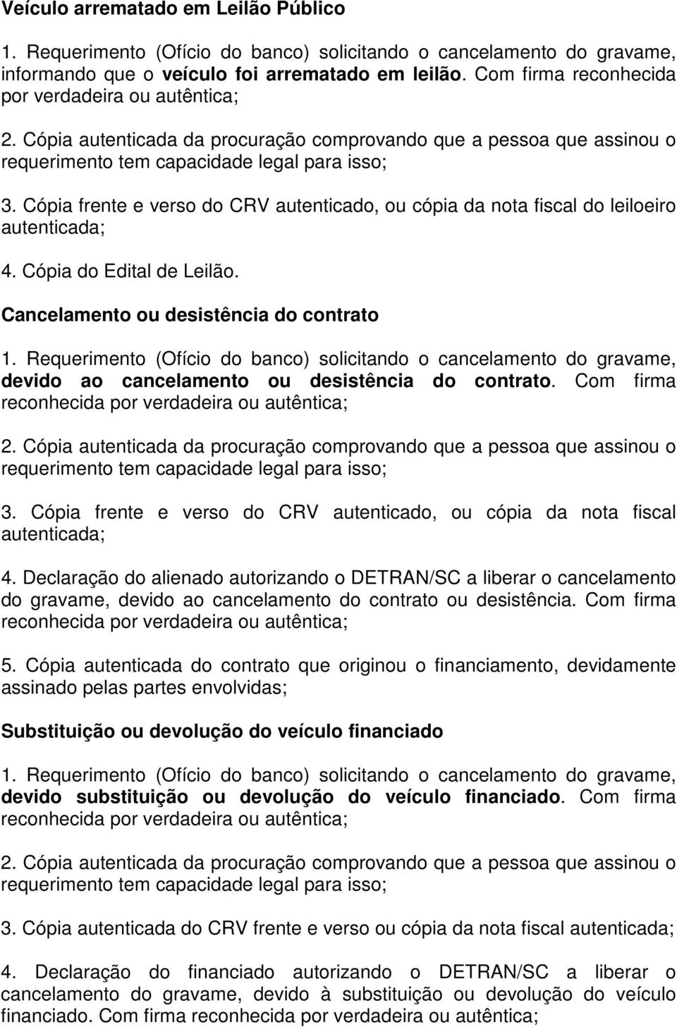 Cancelamento ou desistência do contrato 1. Requerimento (Ofício do banco) solicitando o cancelamento do gravame, devido ao cancelamento ou desistência do contrato. Com firma 3.