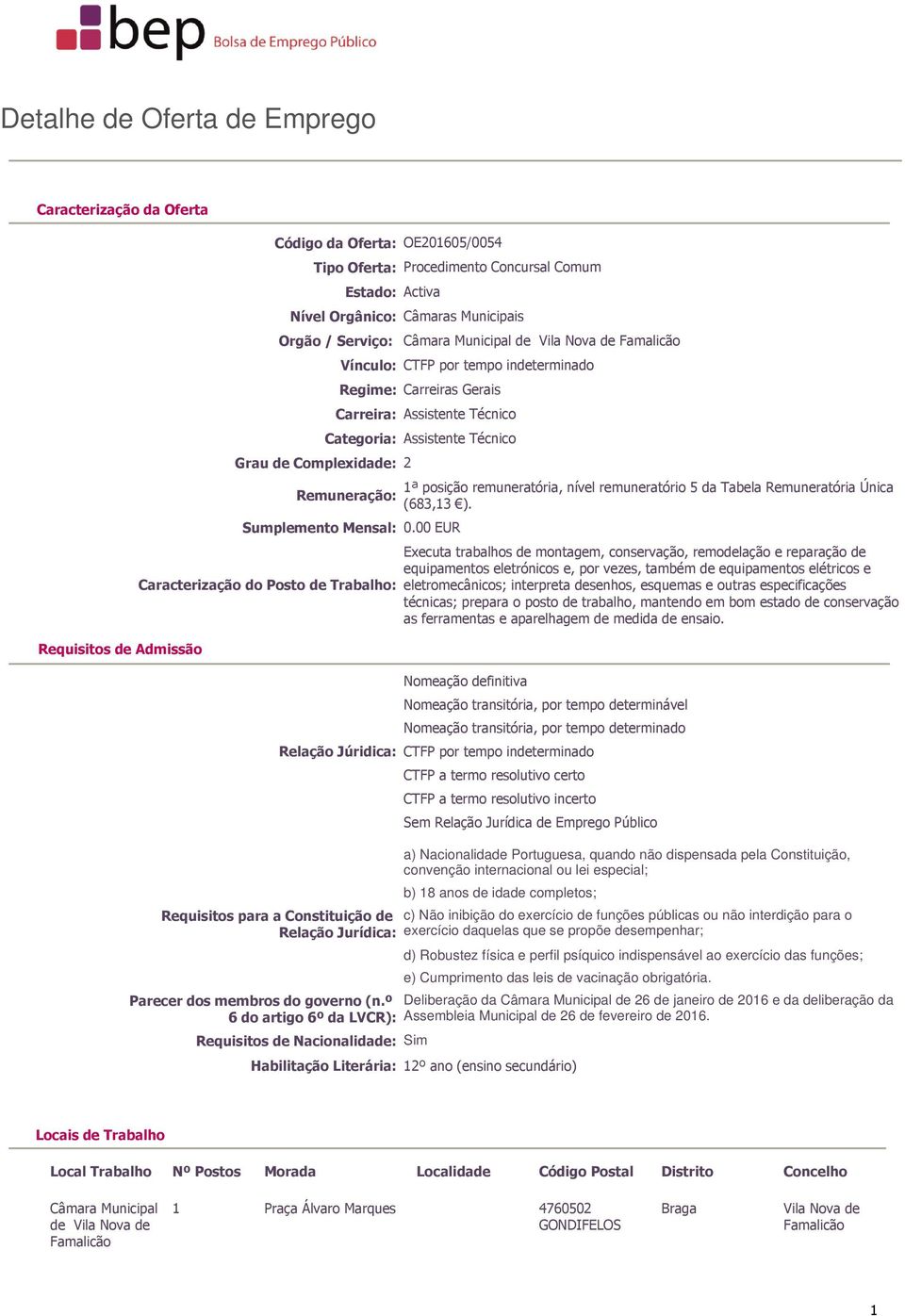 Assistente Técnico Remuneração: Sumplemento Mensal: 0.00 EUR Caracterização do Posto de Trabalho: 1ª posição remuneratória, nível remuneratório 5 da Tabela Remuneratória Única (683,13 ).