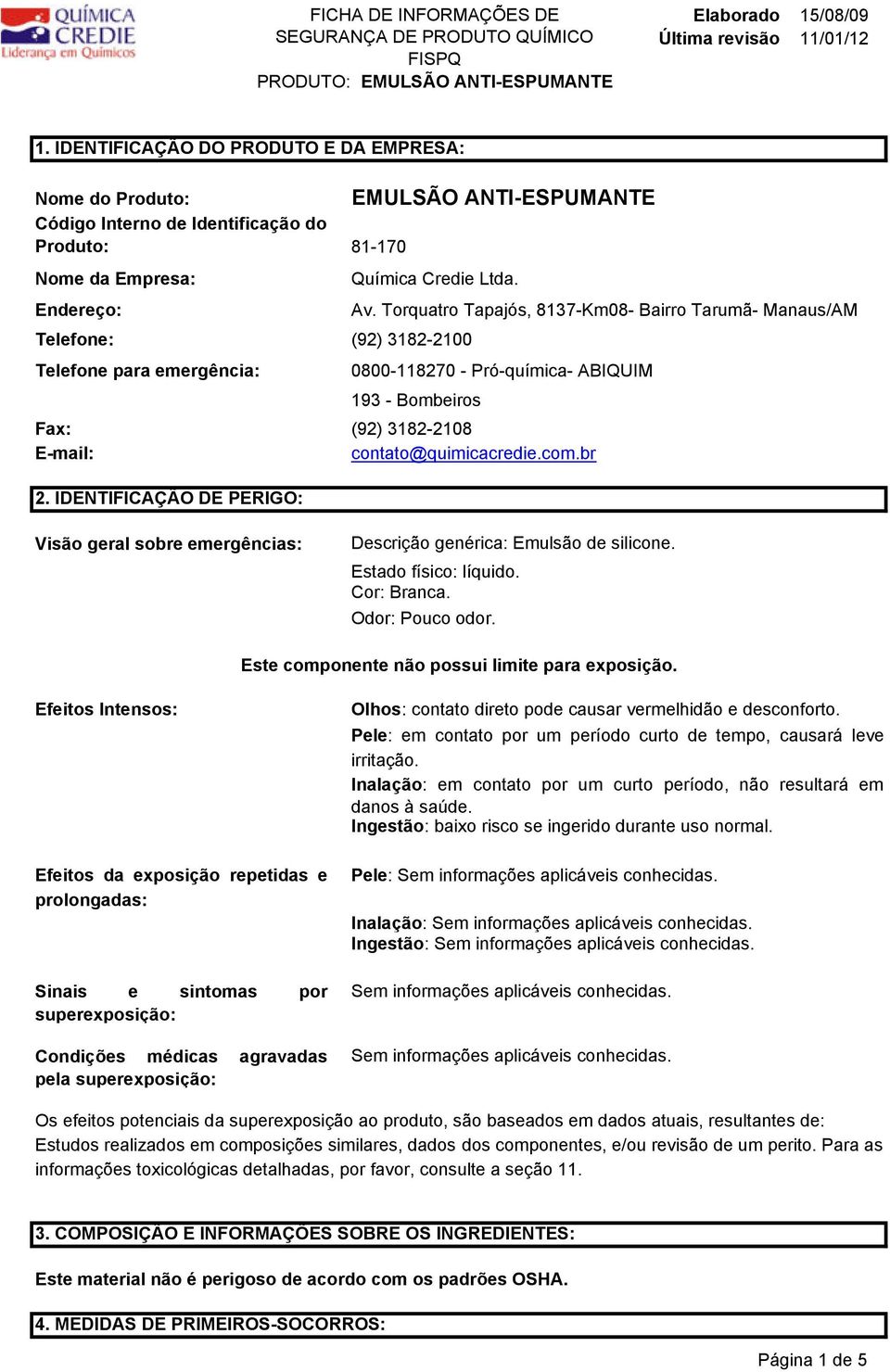 Torquatro Tapajós, 8137-Km08- Bairro Tarumã- Manaus/AM 0800-118270 - Pró-química- ABIQUIM 193 - Bombeiros Fax: (92) 3182-2108 E-mail: contato@quimicacredie.com.br 2.