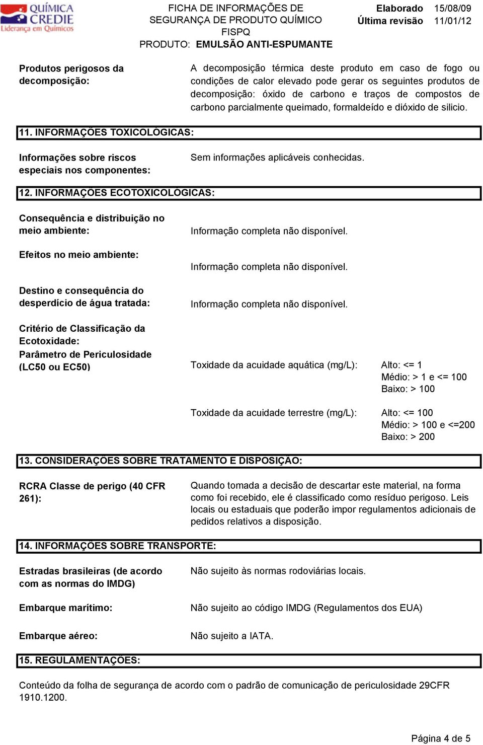 INFORMAÇÕES ECOTOXICOLÓGICAS: Consequência e distribuição no meio ambiente: Efeitos no meio ambiente: Destino e consequência do desperdício de água tratada: Critério de Classificação da Ecotoxidade: