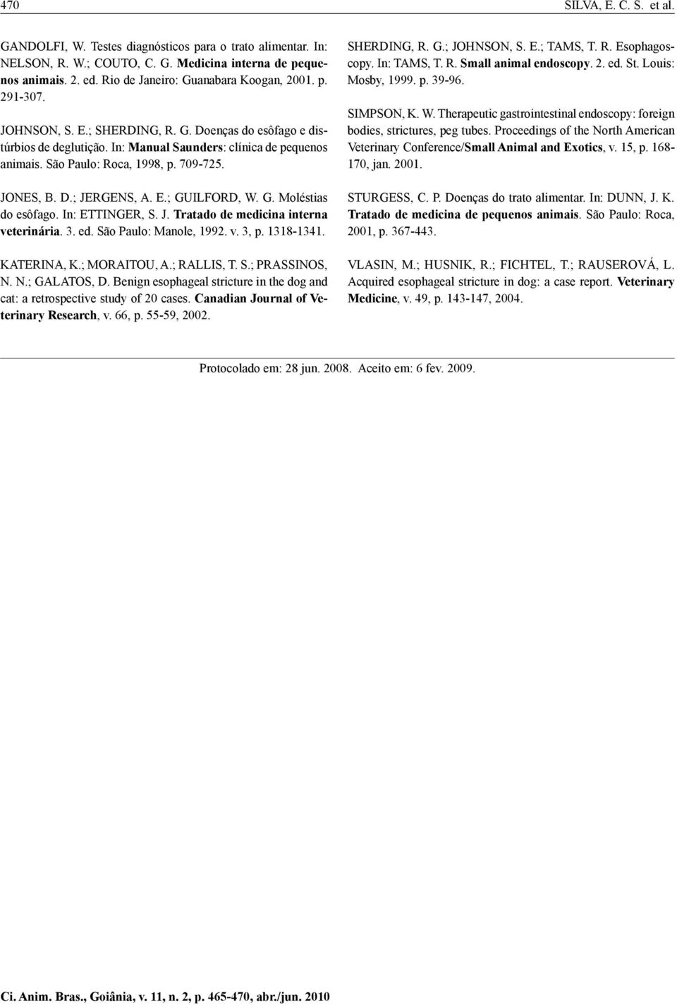 E.; GUILFORD, W. G. Moléstias do esôfago. In: ETTINGER, S. J. Tratado de medicina interna veterinária. 3. ed. São Paulo: Manole, 1992. v. 3, p. 1318-1341. KATERINA, K.; MORAITOU, A.; RALLIS, T. S.; PRASSINOS, N.