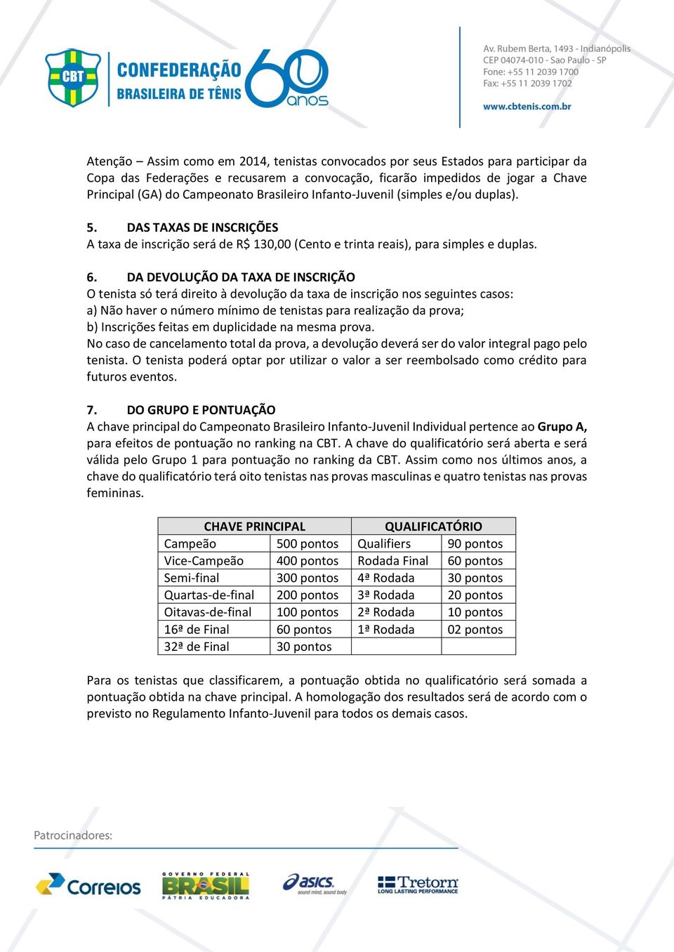 DA DEVOLUÇÃO DA TAXA DE INSCRIÇÃO O tenista só terá direito à devolução da taxa de inscrição nos seguintes casos: a) Não haver o número mínimo de tenistas para realização da prova; b) Inscrições