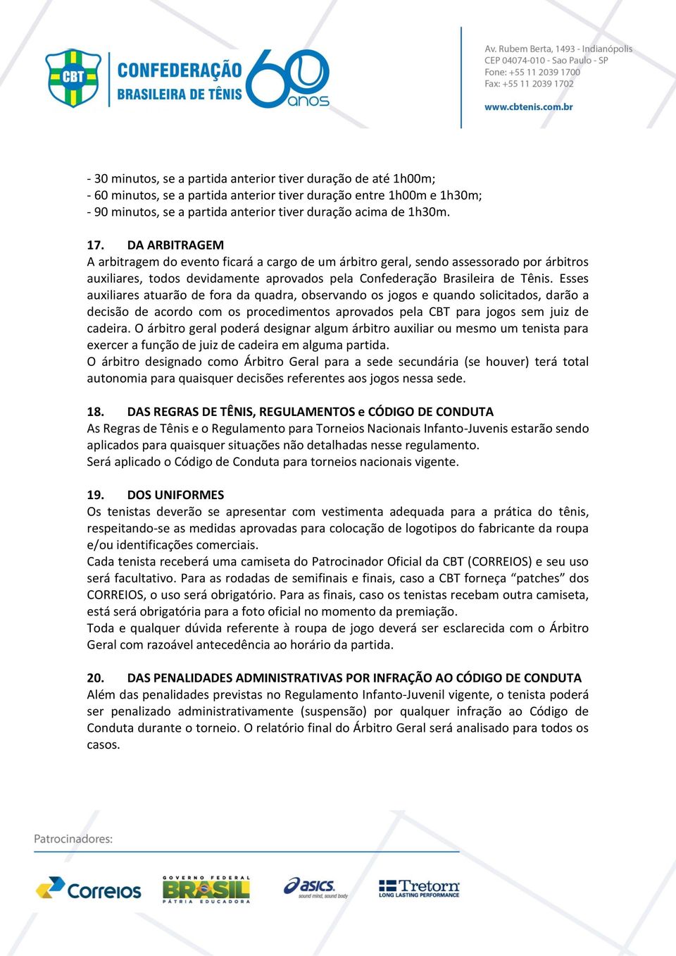 Esses auxiliares atuarão de fora da quadra, observando os jogos e quando solicitados, darão a decisão de acordo com os procedimentos aprovados pela CBT para jogos sem juiz de cadeira.