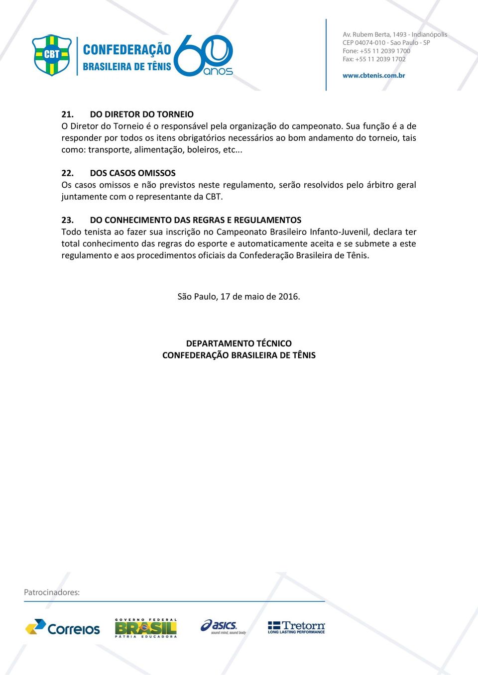 DOS CASOS OMISSOS Os casos omissos e não previstos neste regulamento, serão resolvidos pelo árbitro geral juntamente com o representante da CBT. 23.