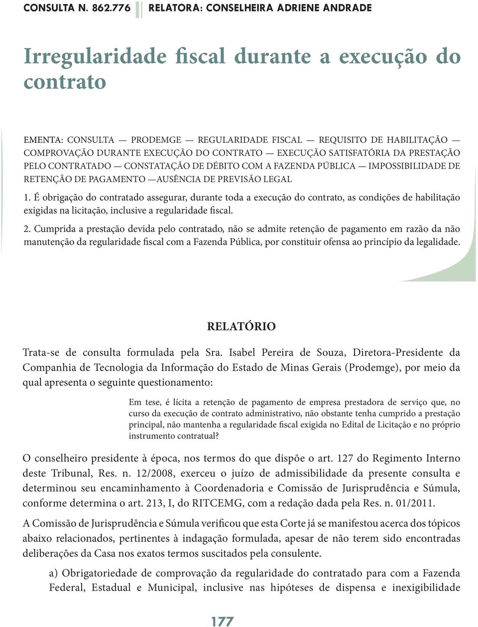 É obrigação do contratado assegurar, durante toda a execução do contrato, as condições de habilitação exigidas na licitação, inclusive a regularidade fiscal. 2.