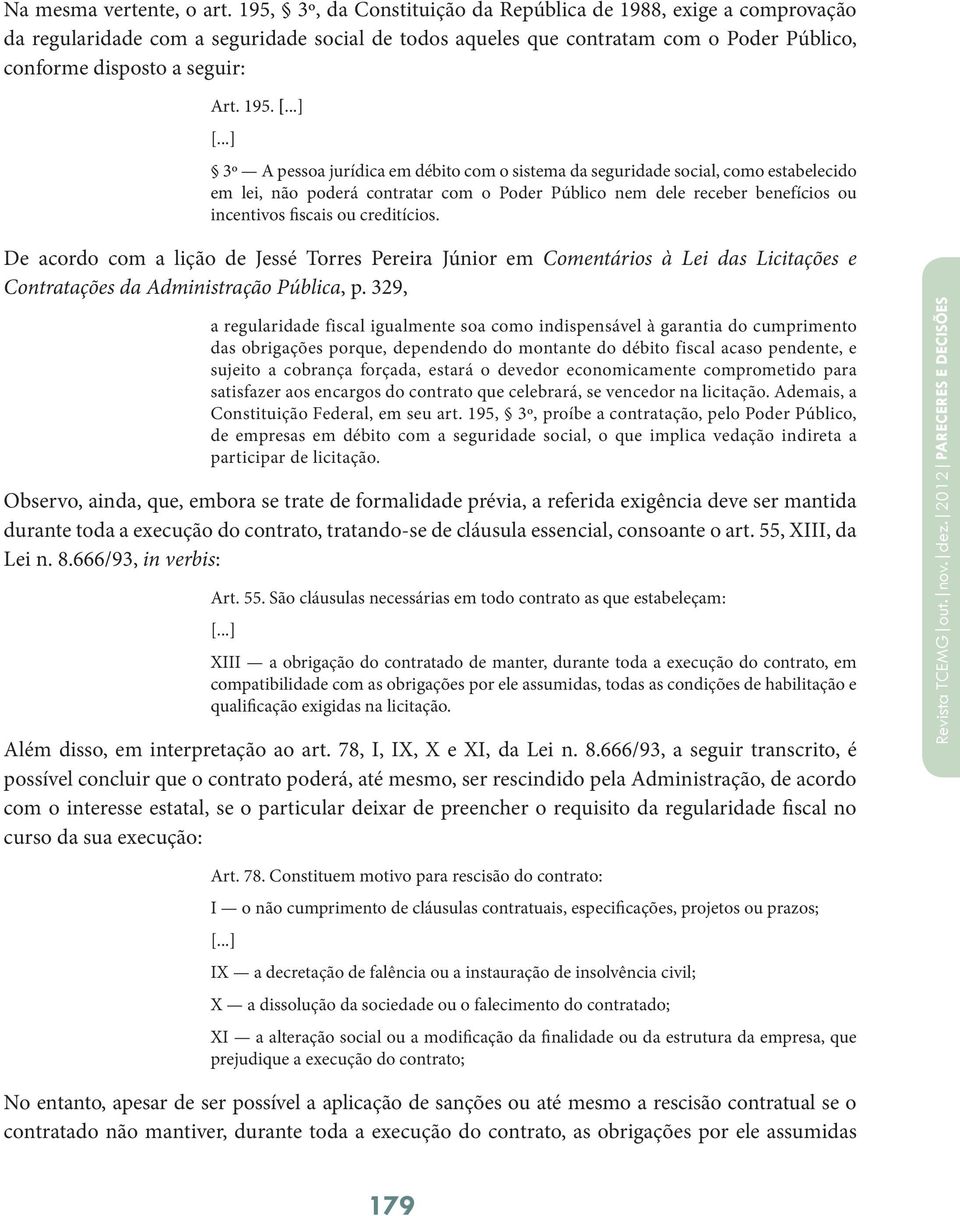 3º A pessoa jurídica em débito com o sistema da seguridade social, como estabelecido em lei, não poderá contratar com o Poder Público nem dele receber benefícios ou incentivos fiscais ou creditícios.