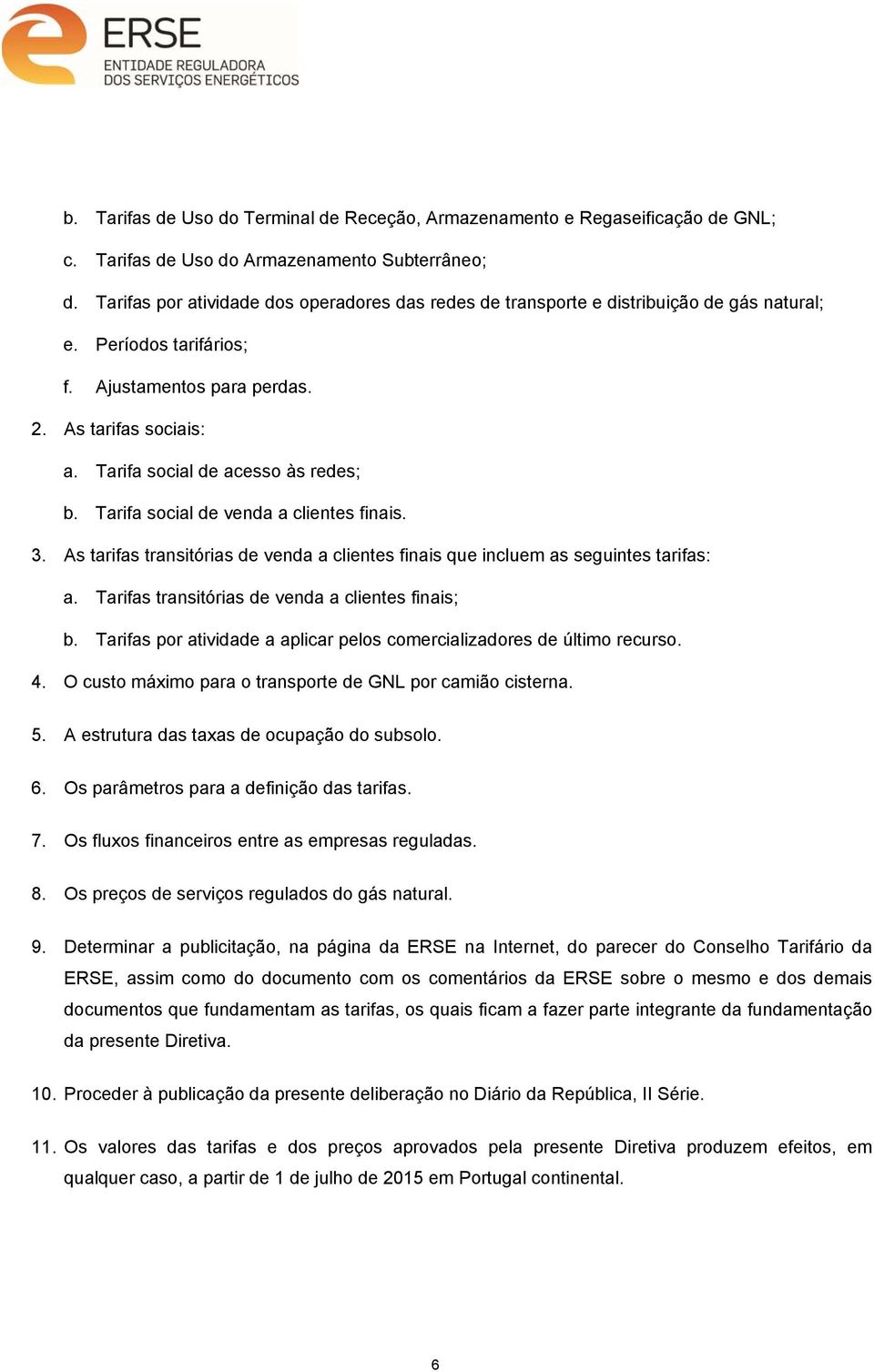 Tarifa social de acesso às redes; b. Tarifa social de venda a clientes finais. 3. As tarifas transitórias de venda a clientes finais que incluem as seguintes tarifas: a.