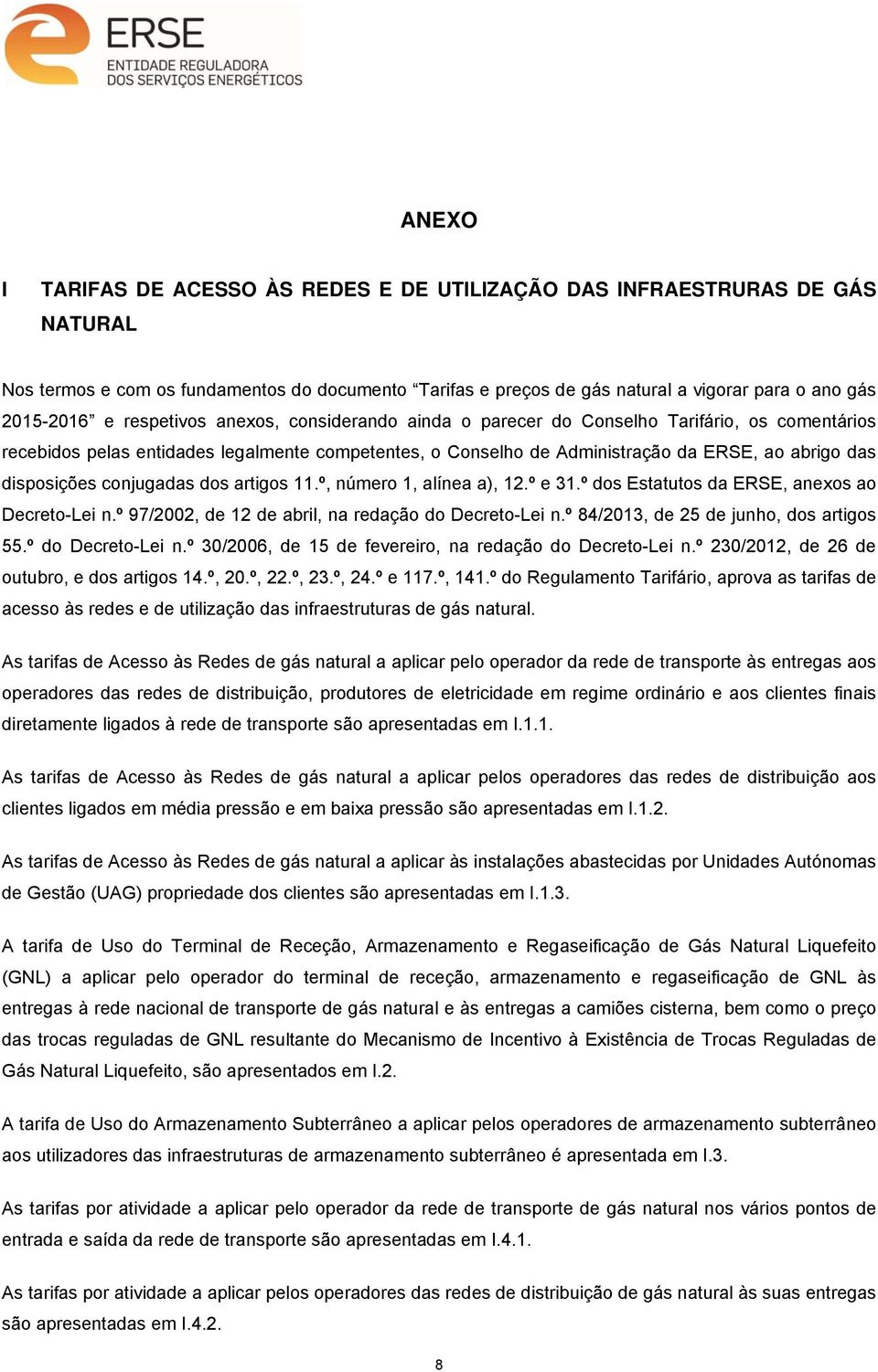 conjugadas dos artigos 11.º, número 1, alínea a), 12.º e 31.º dos Estatutos da ERSE, anexos ao Decreto-Lei n.º 97/2002, de 12 de abril, na redação do Decreto-Lei n.