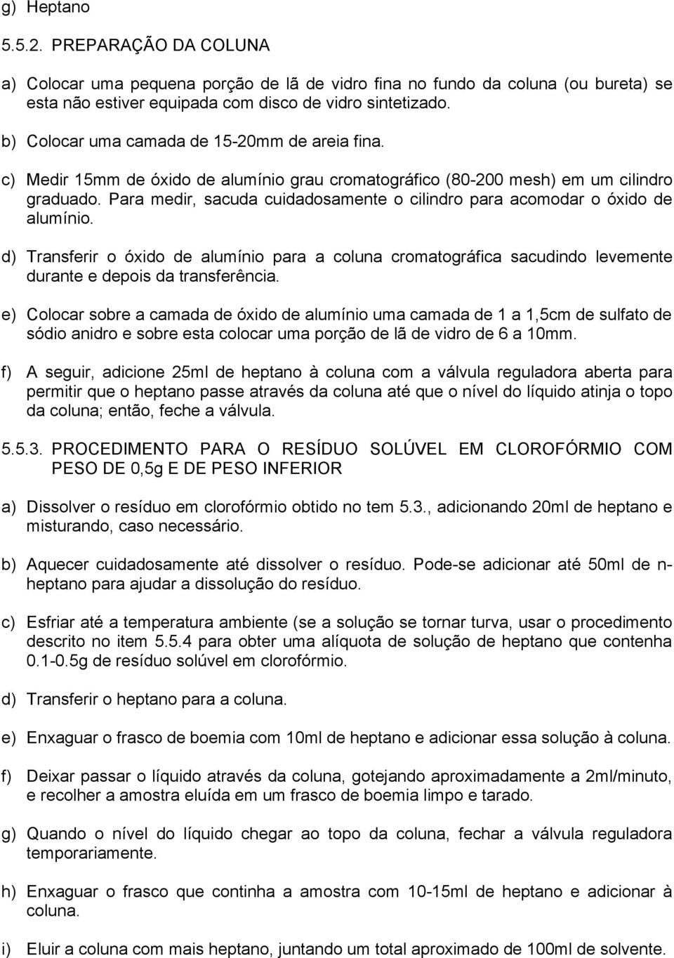 Para medir, sacuda cuidadosamente o cilindro para acomodar o óxido de alumínio. d) Transferir o óxido de alumínio para a coluna cromatográfica sacudindo levemente durante e depois da transferência.