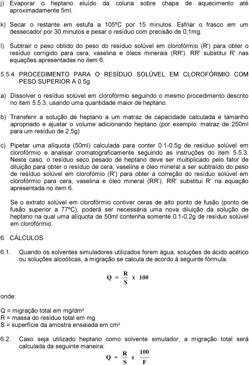 l) Subtrair o peso obtido do peso do resíduo solúvel em clorofórmio (R') para obter o resíduo corrigido para cera, vaselina e óleos minerais (RR').