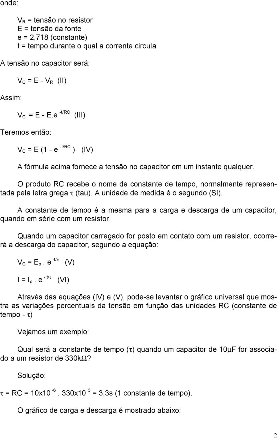 O produto RC recebe o nome de constante de tempo, normalmente representada pela letra grega τ (tau). A unidade de medida é o segundo (SI).