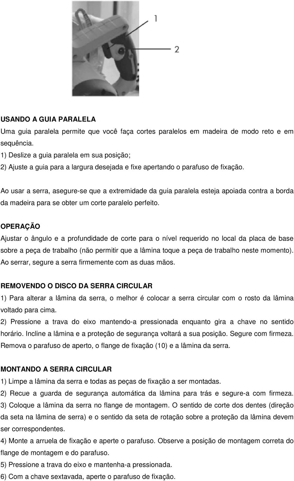 Ao usar a serra, asegure-se que a extremidade da guia paralela esteja apoiada contra a borda da madeira para se obter um corte paralelo perfeito.