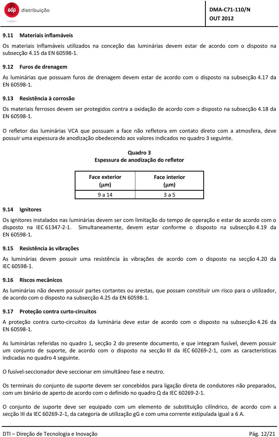 13 Resistência à corrosão Os materiais ferrosos devem ser protegidos contra a oxidação de acordo com o disposto na subsecção 4.18 da EN 60598-1.