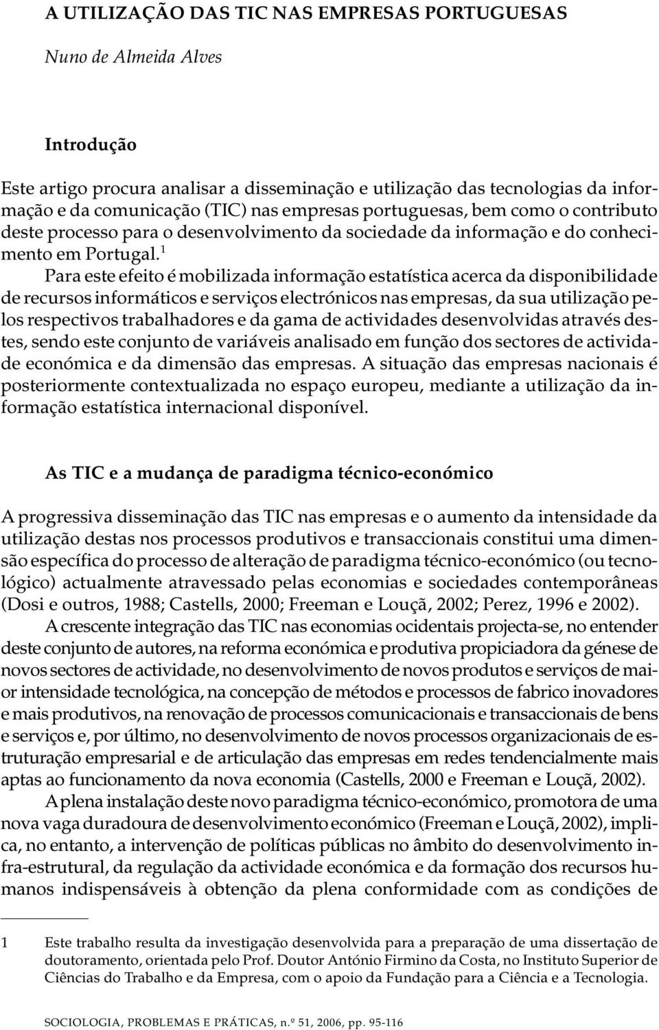 1 Para este efeito é mobilizada informação estatística acerca da disponibilidade de recursos informáticos e serviços electrónicos nas empresas, da sua utilização pelos respectivos e da gama de