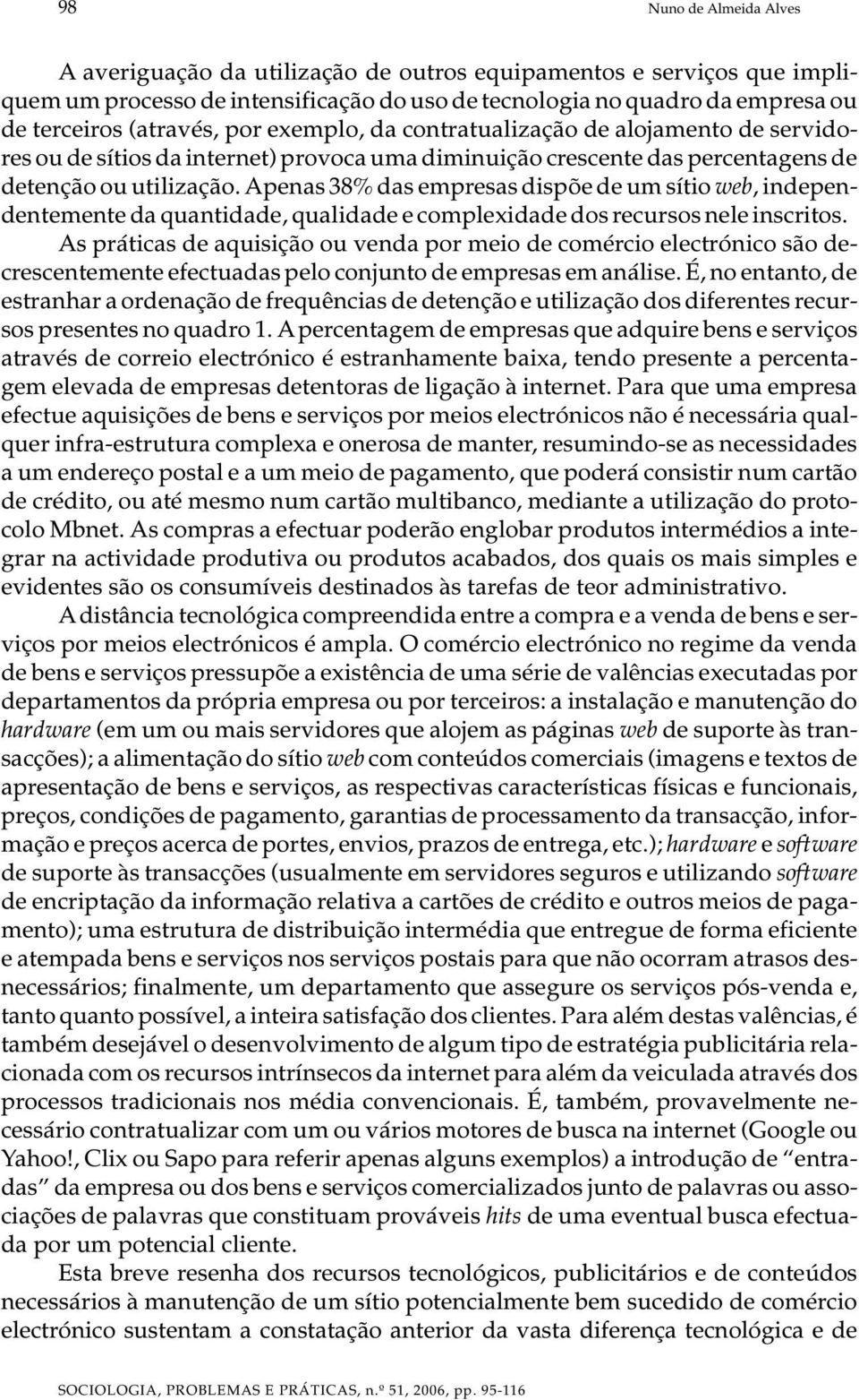 Apenas 38% das empresas dispõe de um sítio web, independentemente da quantidade, qualidade e complexidade dos recursos nele inscritos.