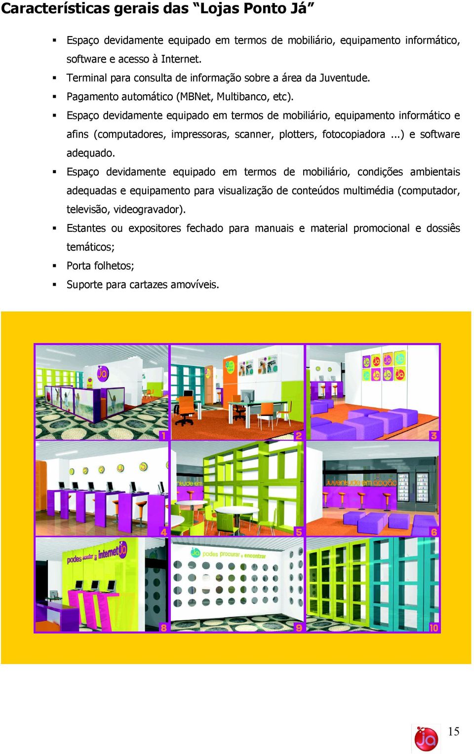 Espaço devidamente equipado em termos de mobiliário, equipamento informático e afins (computadores, impressoras, scanner, plotters, fotocopiadora...) e software adequado.