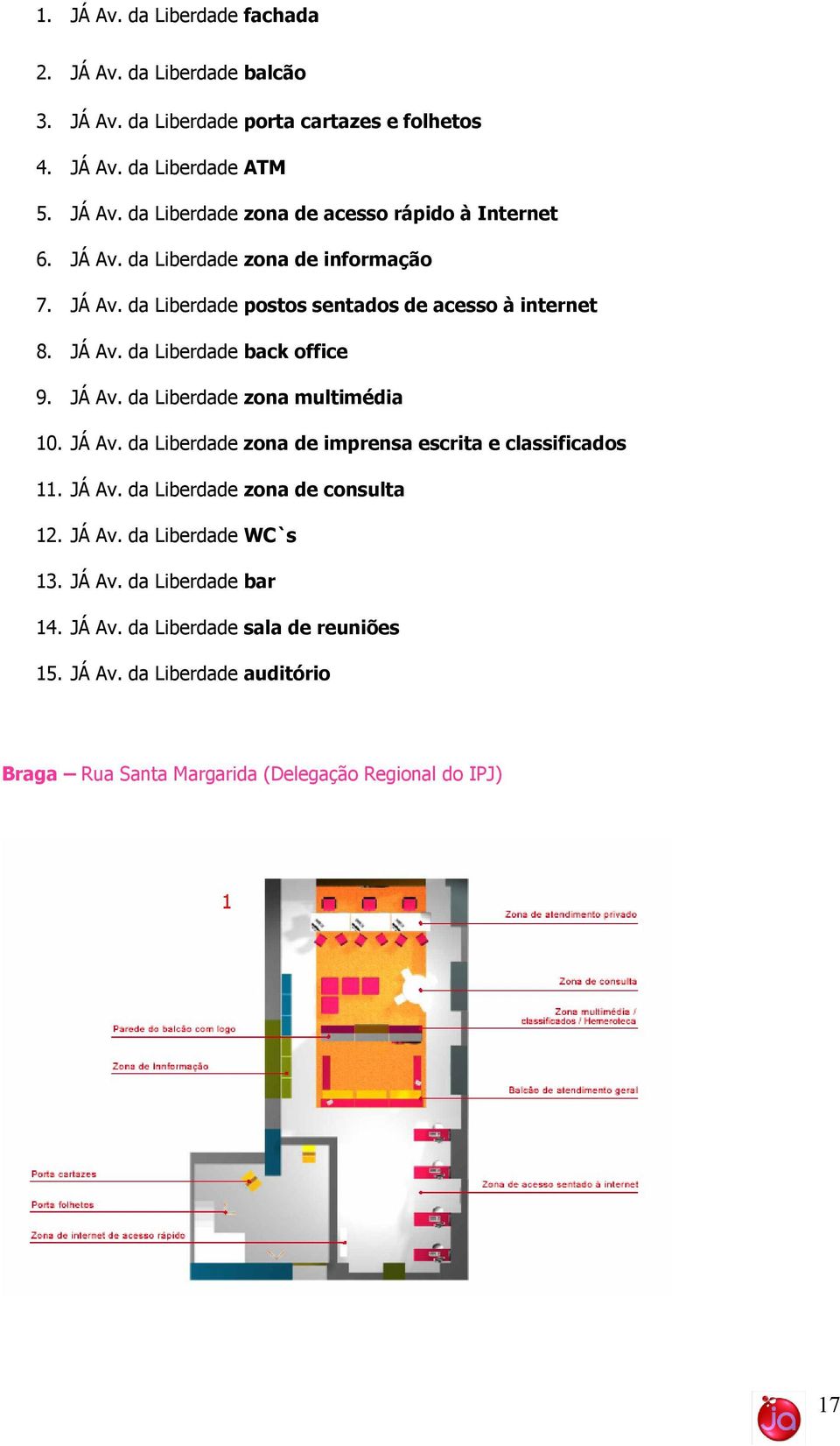 JÁ Av. da Liberdade zona de imprensa escrita e classificados 11. JÁ Av. da Liberdade zona de consulta 12. JÁ Av. da Liberdade WC`s 13. JÁ Av. da Liberdade bar 14.