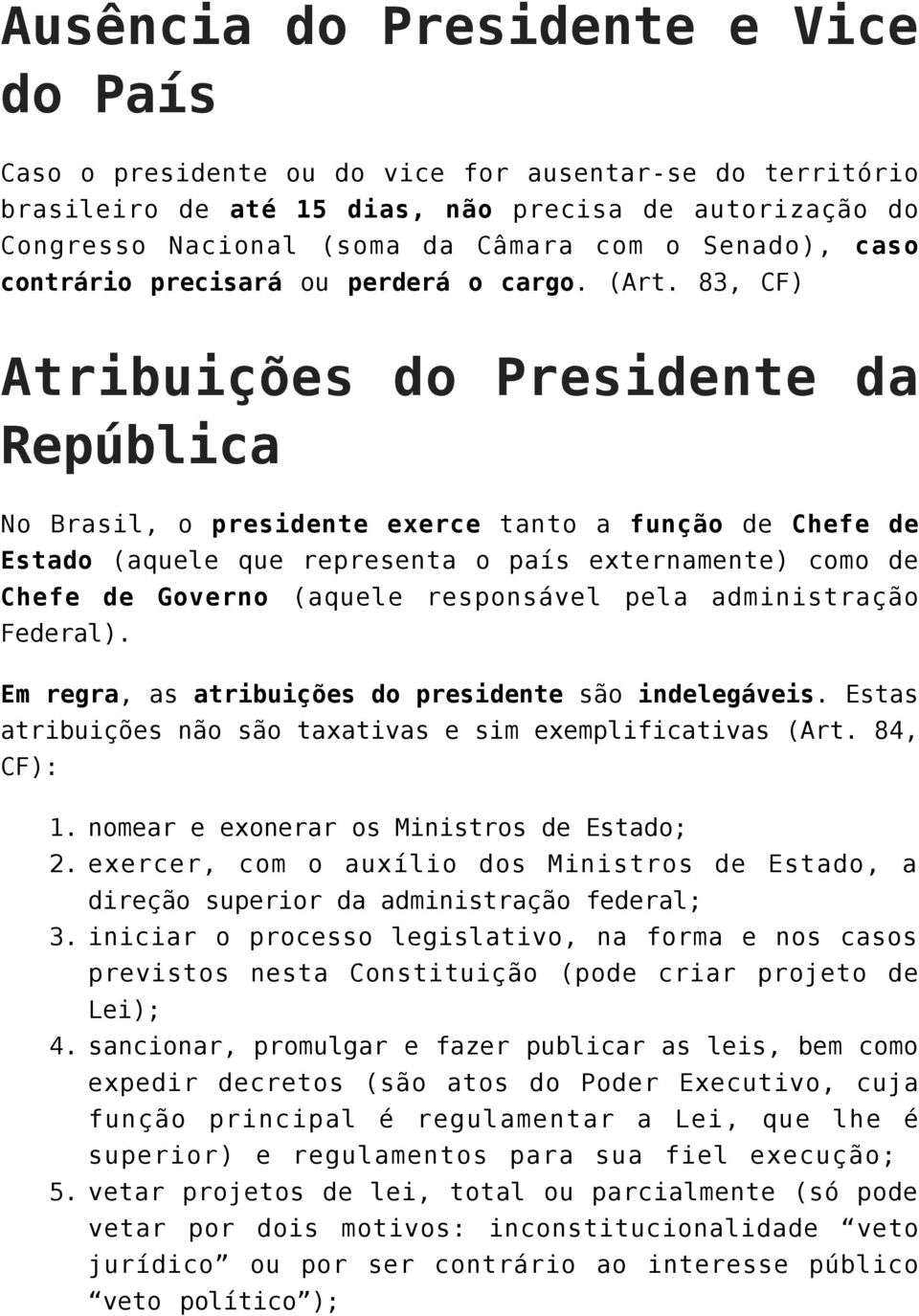 83, CF) Atribuições do Presidente da República No Brasil, o presidente exerce tanto a função de Chefe de Estado (aquele que representa o país externamente) como de Chefe de Governo (aquele